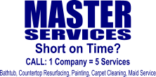 MASTER SERVICES Short on Time? Bathtub, Countertop Resurfacing, Painting, Carpet Cleaning, Maid Service CALL: 1 Company = 5 Services