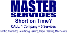 MASTER SERVICES Short on Time? Bathtub, Countertop Resurfacing, Painting, Carpet Cleaning, Maid Service CALL: 1 Company = 5 Services
